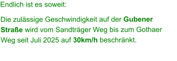 Endlich ist es soweit: Die zulässige Geschwindigkeit auf der Gubener Straße wird vom Sandträger Weg bis zum Gothaer Weg seit Juli 2025 auf 30km/h beschränkt.